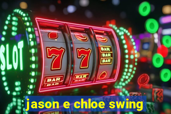 jason e chloe swing